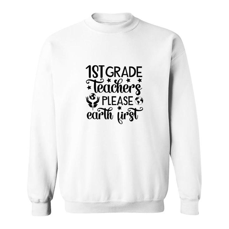 First Grade Teacher Back To School Please Earth First Sweatshirt