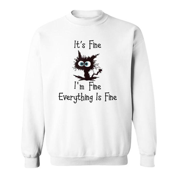 Funny Cat Its Fine Im Fine Everything Is Fine  Sweatshirt