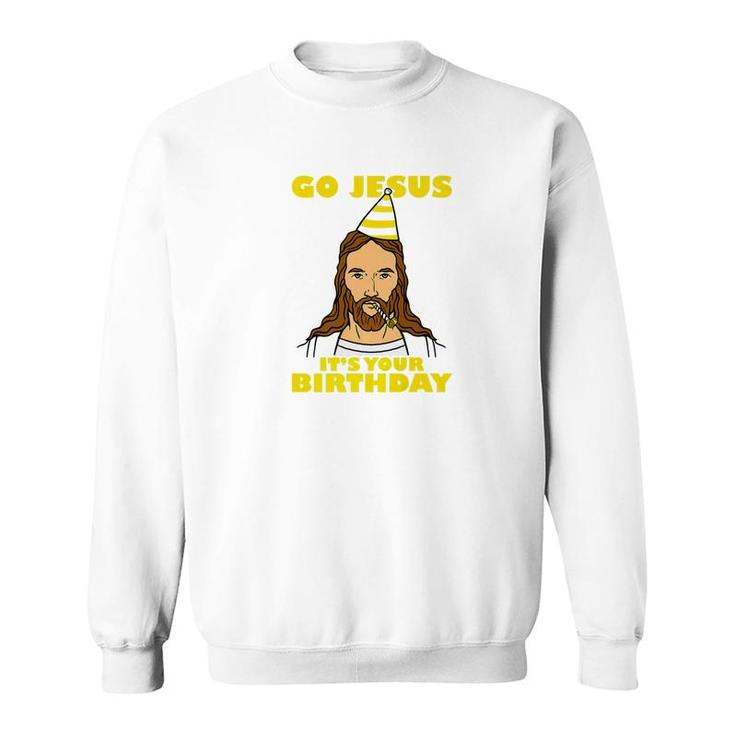 Funny Christmas Go Jesus Its Your Birthday Sweatshirt