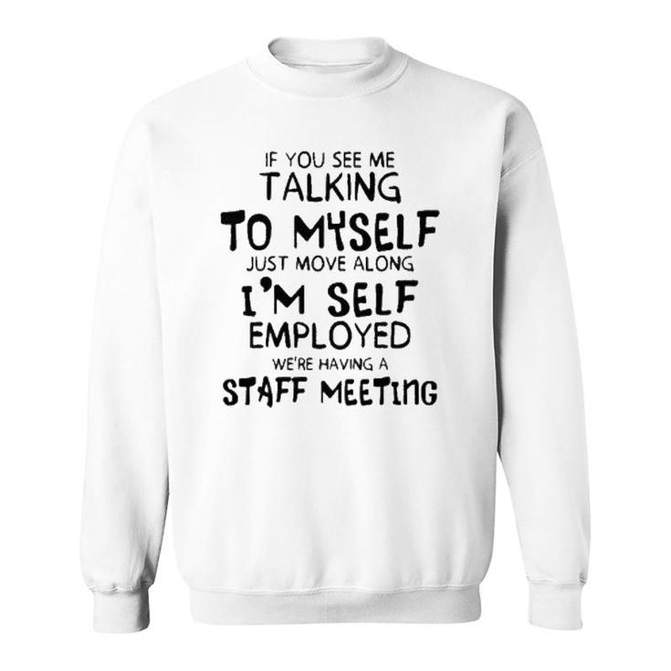 Funny If You See Me Talking To Myself Just Move Along Sweatshirt