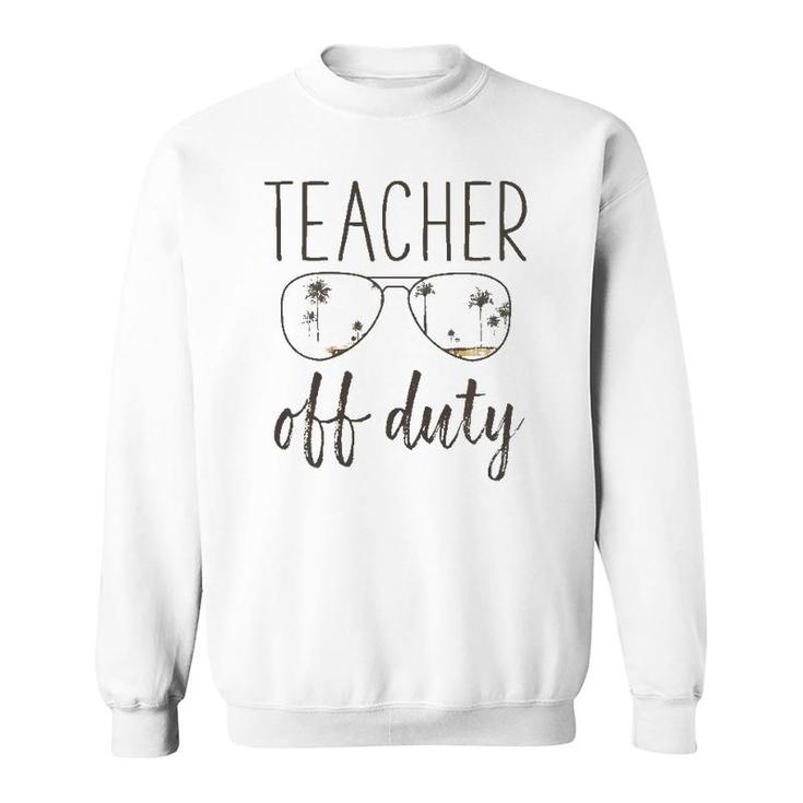 Funny Teacher Gift - Off Duty Sunglasses Last Day Of School Sweatshirt