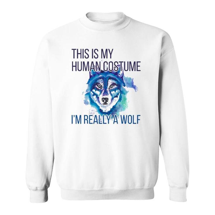 Funny  This Is My Human Costume Im Really A Wolf Sweatshirt