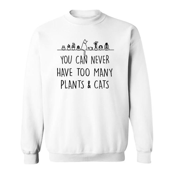 Funny You Can Never Have Too Many Plants And Cats Sweatshirt