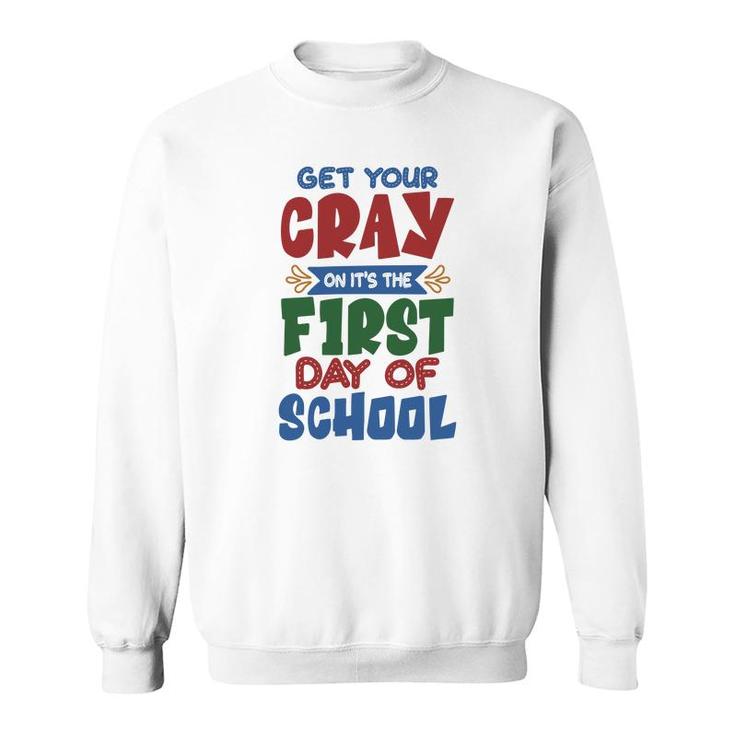 Get Your Cray On Its The First Day Of School Teacher Sweatshirt