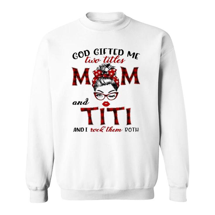 God Gifted Me Two Titles Mom And Titi Plaid Messy Bun Sweatshirt