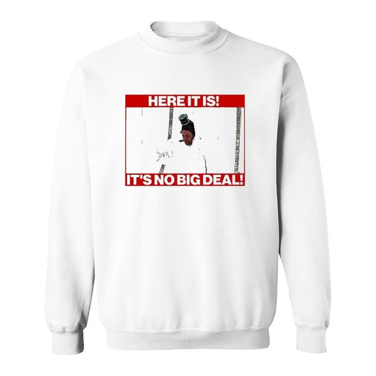 Here It Is It’S No Big Deal Sweatshirt