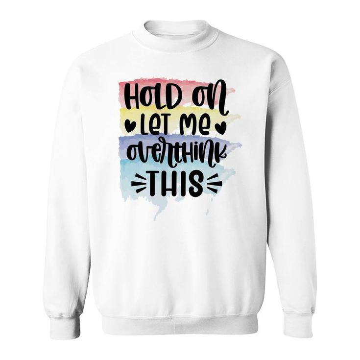 Hold On Let Me Overthink This Sarcastic Funny Quote Sweatshirt