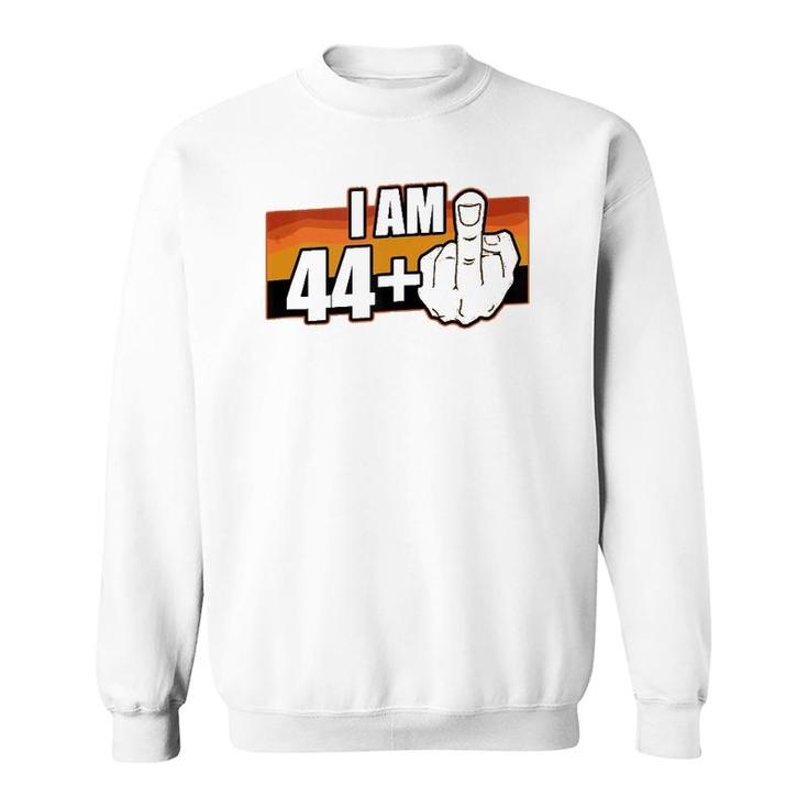 I Am 44 Plus Middle Finger 45 Years Old Funny 45Th Birthday  Sweatshirt