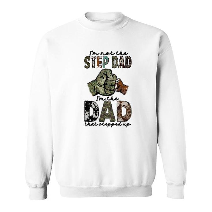 I Am Not The Step Dad I Am The Dad That Stepped Up Hero Father  Sweatshirt