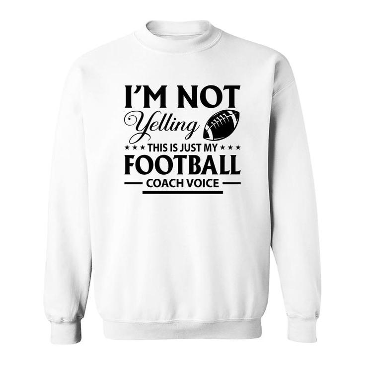 I Am Not Yelling This Is Just My Football Great Black Sweatshirt