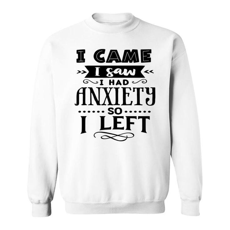 I Came I Saw I Had Anxiety So I Left Sarcastic Funny Quote Black Color Sweatshirt