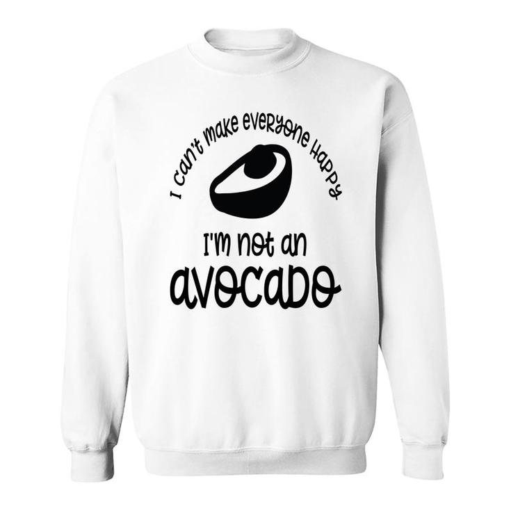I Cant Make Everyone Happy Im Not An Avocado Funny Sweatshirt