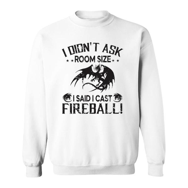 I Didnt Ask Room Size I Said Cast Fireball Dragon Rpg Funny Sweatshirt