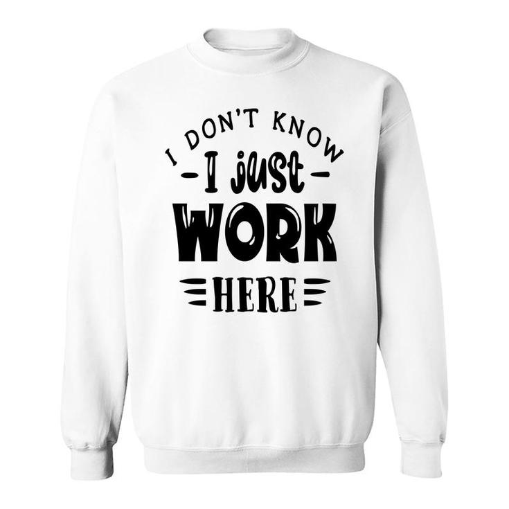 I Dont Know I Just Work Here Sarcastic Funny Quote Black Color Sweatshirt