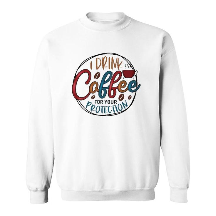I Drink Coffee For Your Protection Coffee Classic Sweatshirt