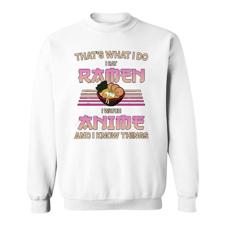 I Eat Ramen I Watch Anime And I Know Things Funny Gift Sweatshirt