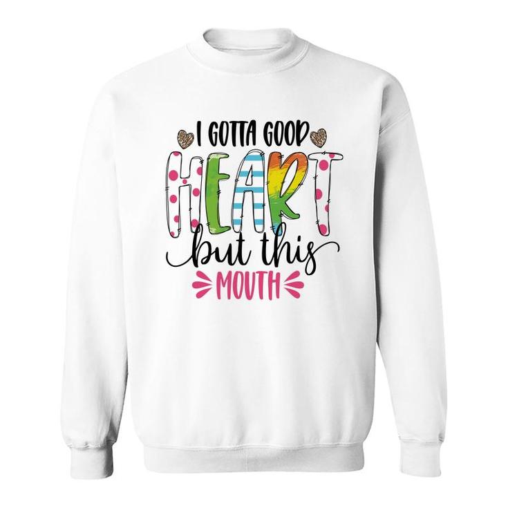I Gotta Good Heart But This Mouth Sarcastic Funny Quote Sweatshirt