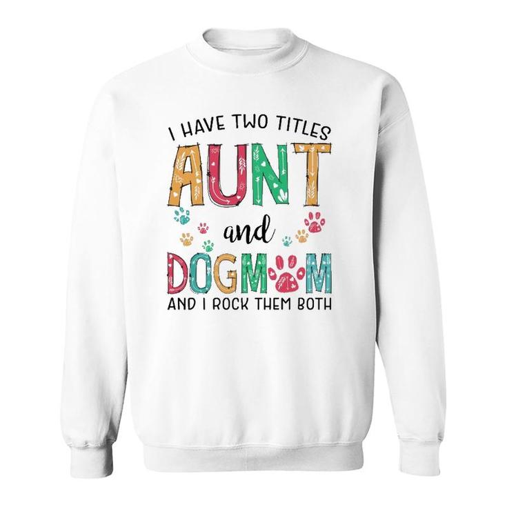 I Have Two Titles Aunt And Dog Mom Cute Mothers Day Gifts  Sweatshirt