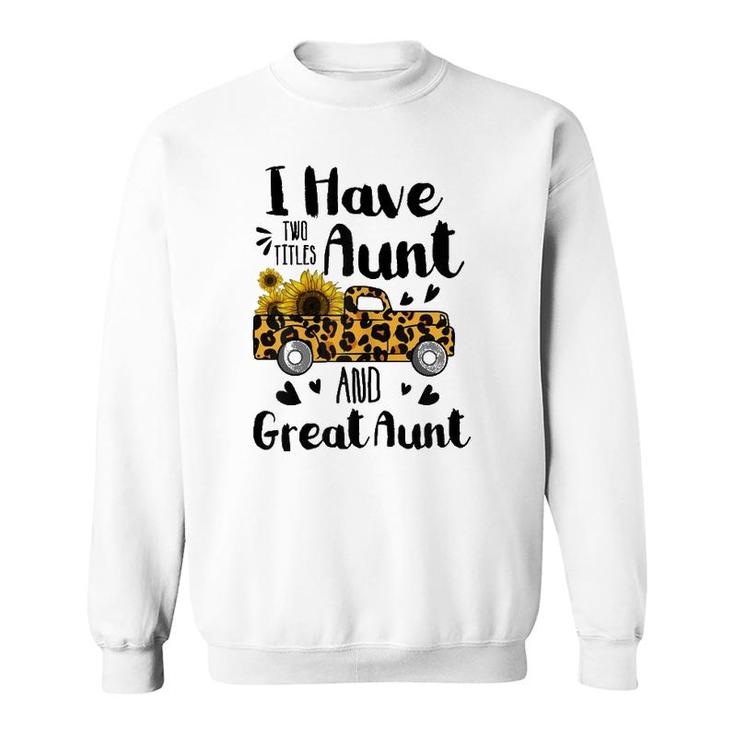 I Have Two Titles Aunt And Great Aunt Sunflower Truck Sweatshirt