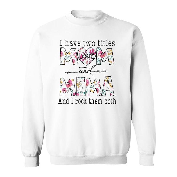 I Have Two Titles Mom And Mema Cute Flowers Gifts For Mema Sweatshirt