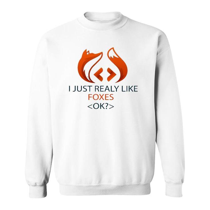I Just Really Like Foxes Ok Funny Coders Design Sweatshirt
