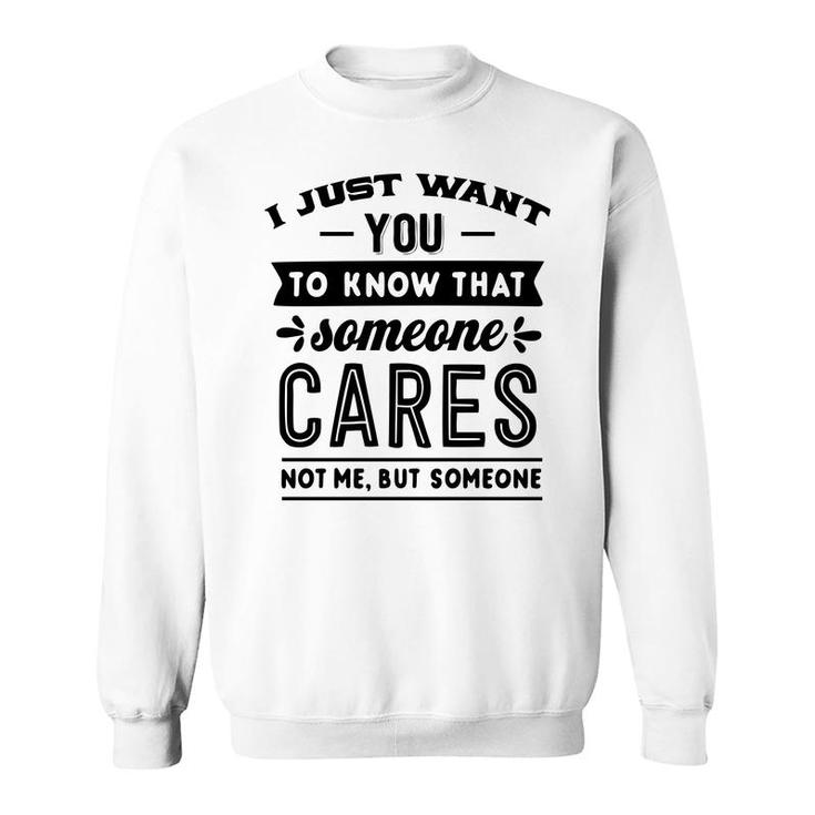 I Just Want You To Know That Someone Cares Not Me But Someone Sarcastic Funny Quote Black Color Sweatshirt