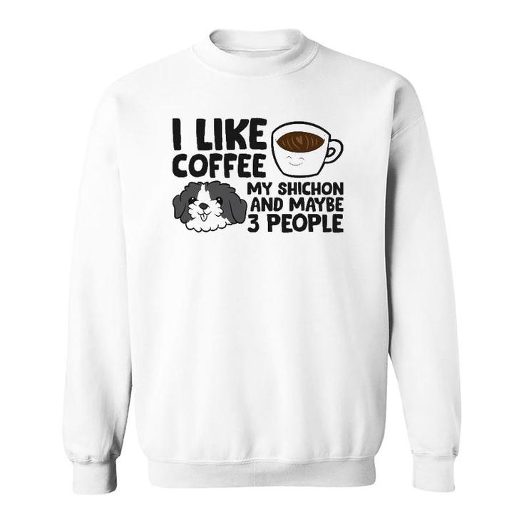 I Like Coffee My Shichon And Maybe Like 3 People Sweatshirt