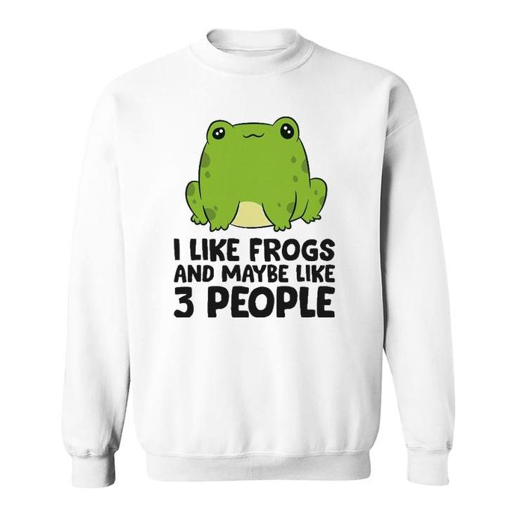 I Like Frogs And Maybe Like 3 People Sweatshirt