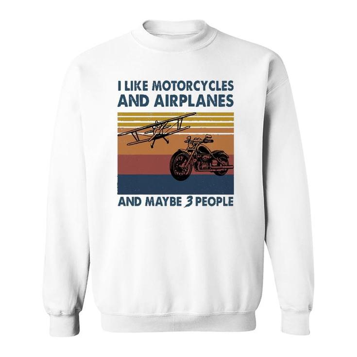 I Like Motorcycles And Airplanes And Maybe 3 People Sweatshirt