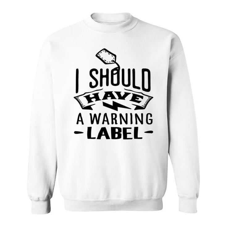 I Should Have A Warning Label Sarcastic Funny Quote Black Color Sweatshirt