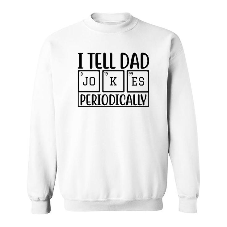 I Tell Dad Jokes Periodically Fathers Day Funny Quotes Sweatshirt