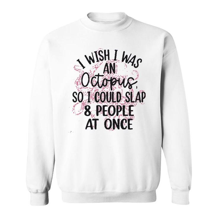 I Wish I Was An Octopus So I Could Slap 8 People At Once Sweatshirt