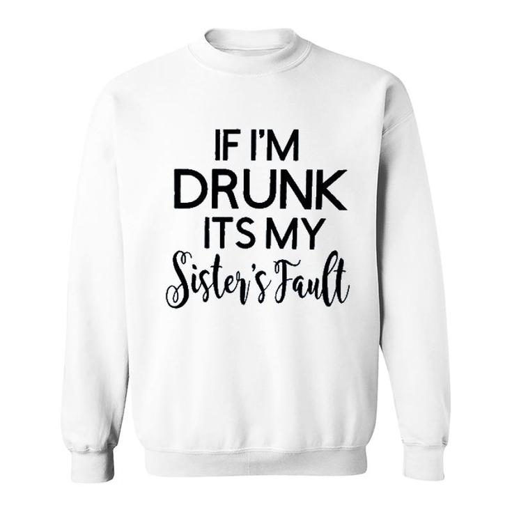 If Im Drunk Sister Fault 2022 Trend Sweatshirt