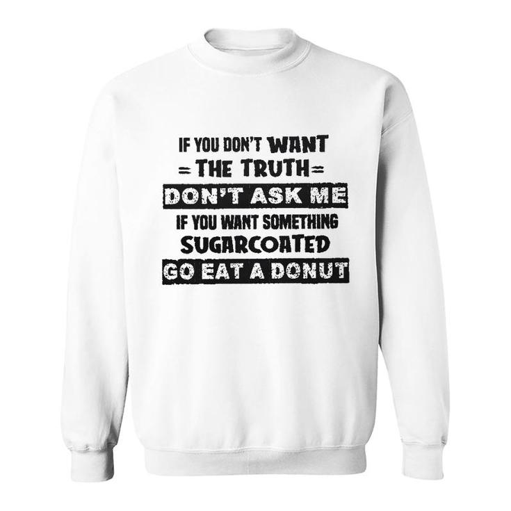 If You Do Not Want The Truth Do Not Ask Me Gift Sweatshirt