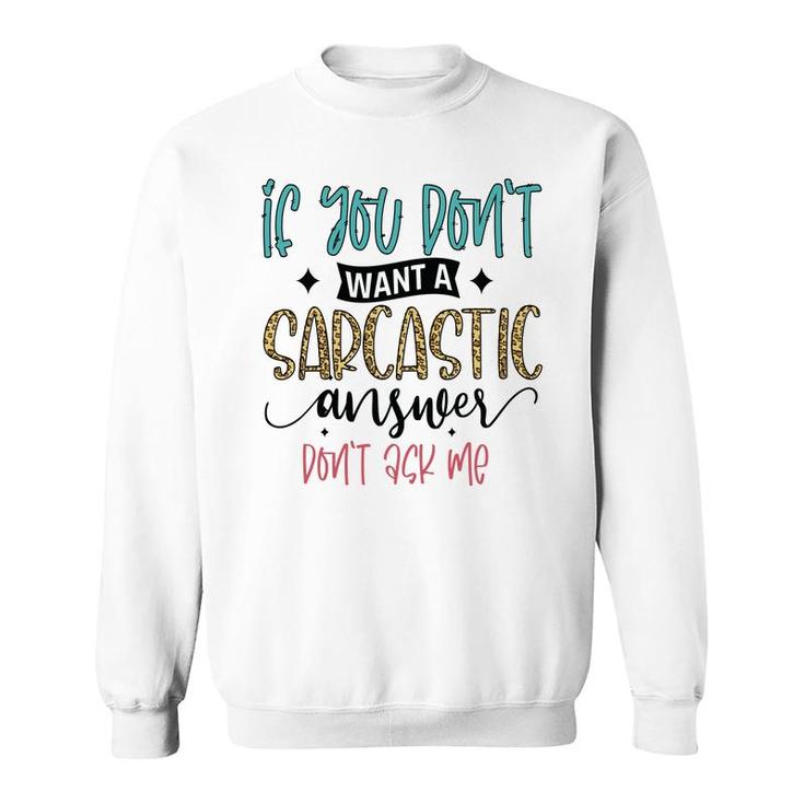 If You Dont Want A Sarcastic Answer Dont Ask Me Funny Quote Sweatshirt