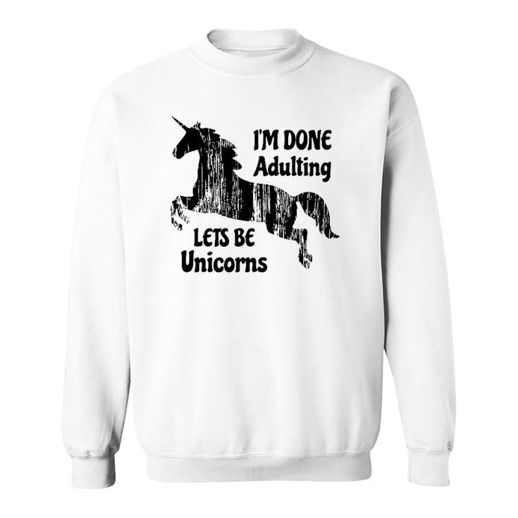 Im Done Adulting Lets Be Unicorns Unicorn Slogan Sweatshirt