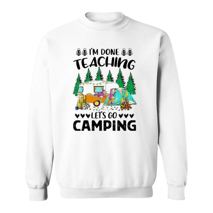Im Done Teaching Lets Go Camping Flampingo Camping Sweatshirt