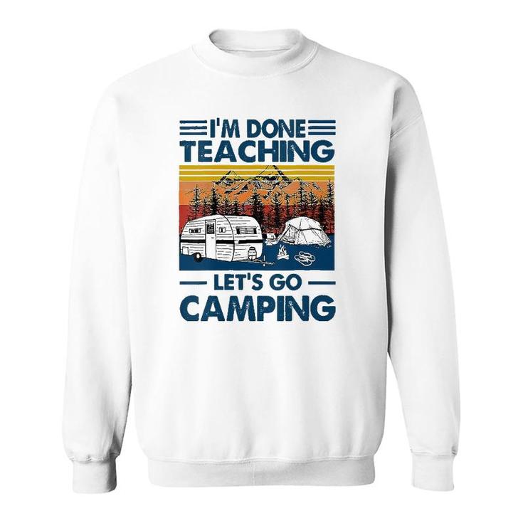 Im Done Teaching Lets Go Camping Funny Teacher Sweatshirt