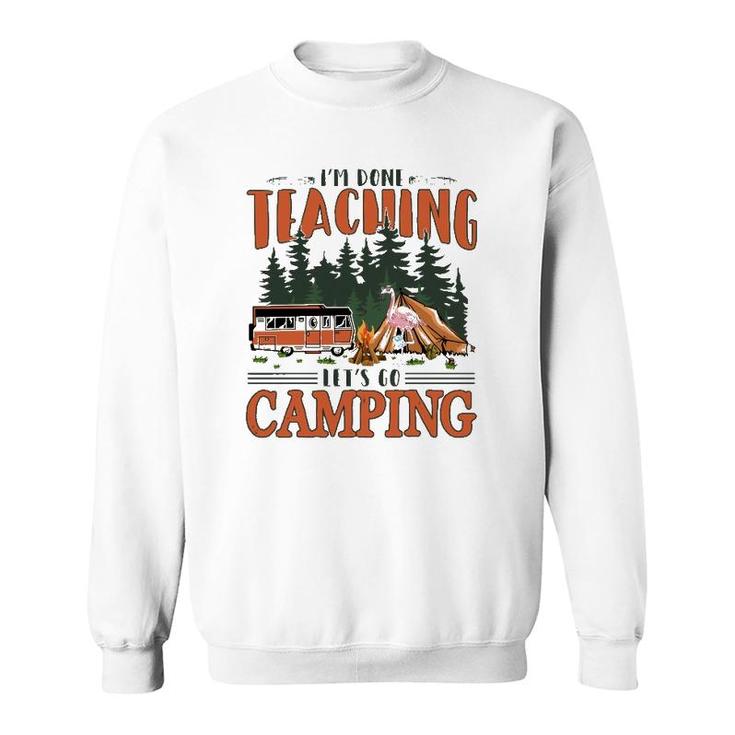 Im Done Teaching Lets Go Camping Summer Break Teacher Life Sweatshirt