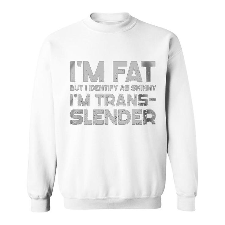 Im Fat But I Identify As Skinny Im Trans-Slender Sweatshirt