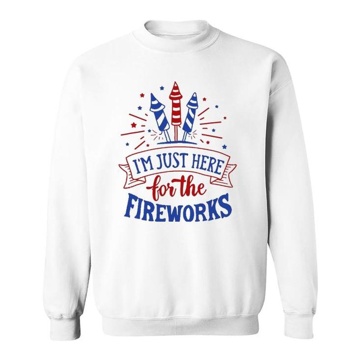Im Just Here For The Fireworks 4Th Of July Independence Day Sweatshirt