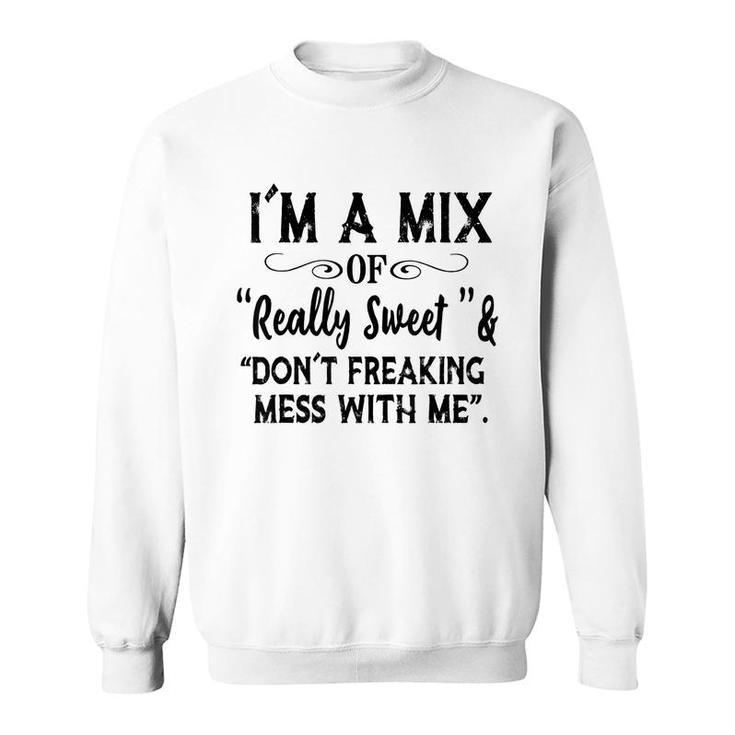 Im Mix Of Really Sweet & Dont Freaking Mess With Me Funny  Sweatshirt