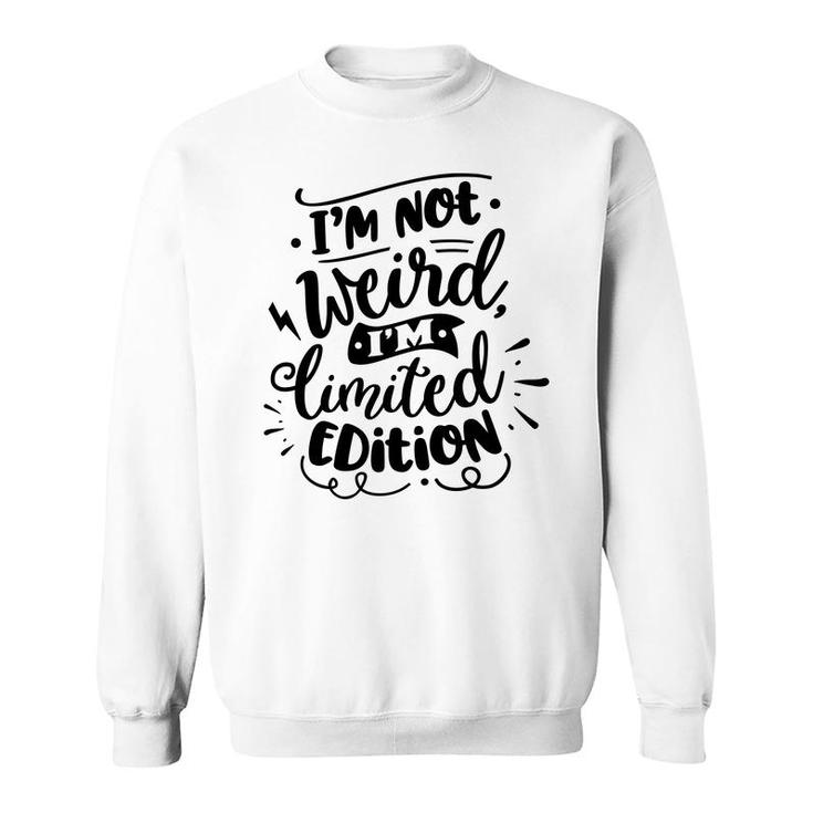 Im Not Weird Im Limited Edition Sarcastic Funny Quote Black Color Sweatshirt