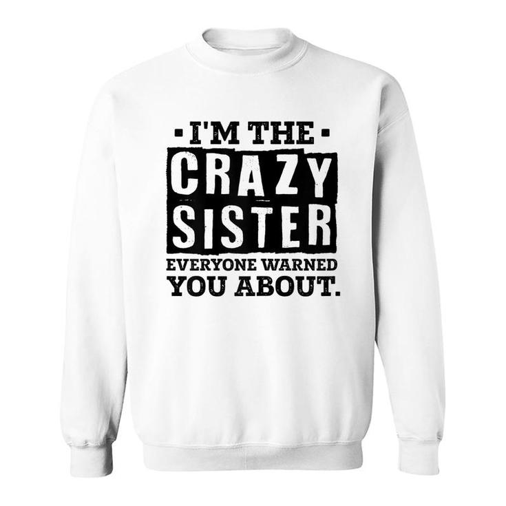 Im The Crazy Sister Everyone Warned You About Sister Love  Sweatshirt