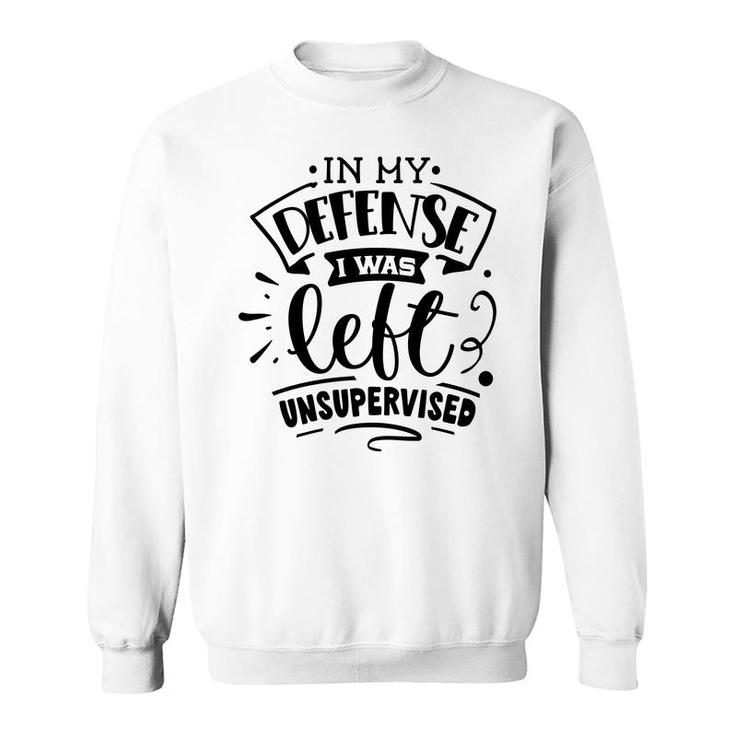 In My Defense I Was Felt Insupervised Sarcastic Funny Quote Black Color Sweatshirt
