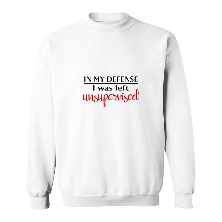 In My Defense I Was Left Unsupervised Special Sweatshirt
