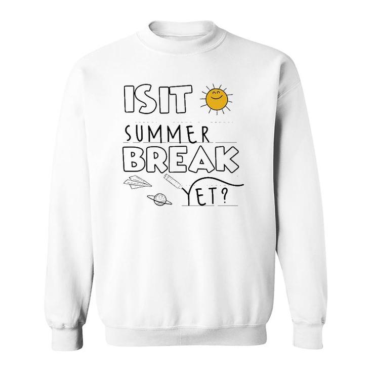 Is It Summer Break Yet Teacher End Of Year Last Day Sweatshirt