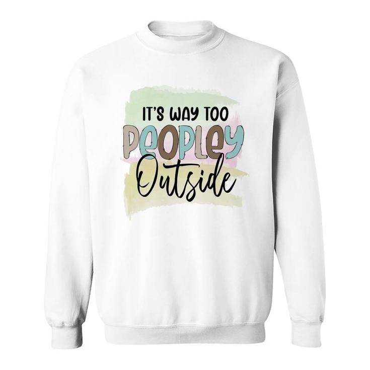 Its Way Too Peopley Outside Sarcastic Funny Quote Sweatshirt