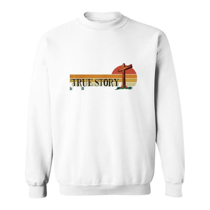 Jesus Cross True Story Easter And Christian Bible Sweatshirt