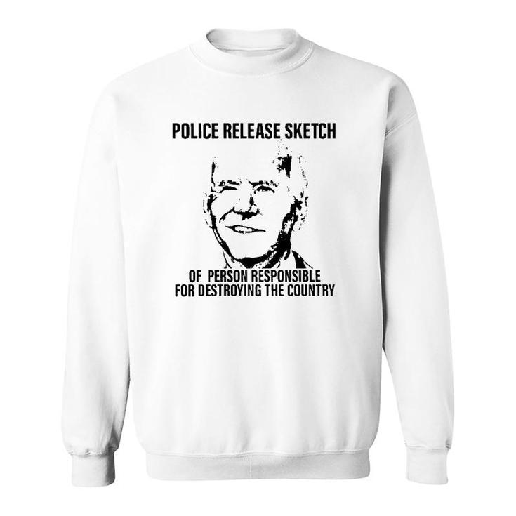 Joe Biden Police Release Sketch Of Person Responsible For Destroying The Country Sweatshirt